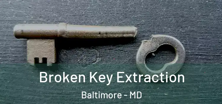 Broken Key Extraction Baltimore - MD